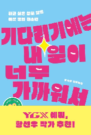기다리기에는&nbsp;내일이&nbsp;너무&nbsp;가까워서
